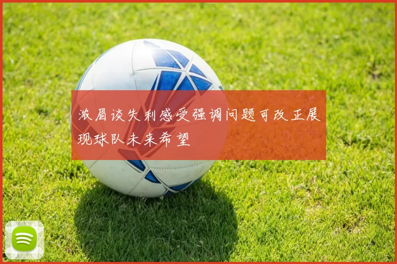 浓眉谈失利感受强调问题可改正展现球队未来希望