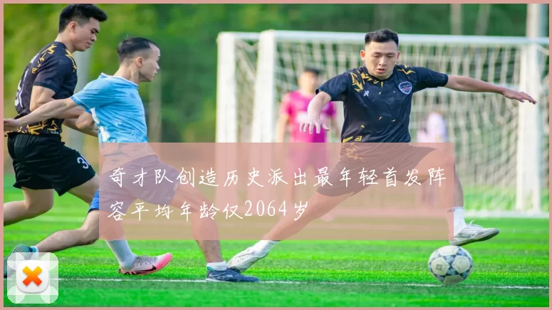奇才队创造历史派出最年轻首发阵容平均年龄仅2064岁